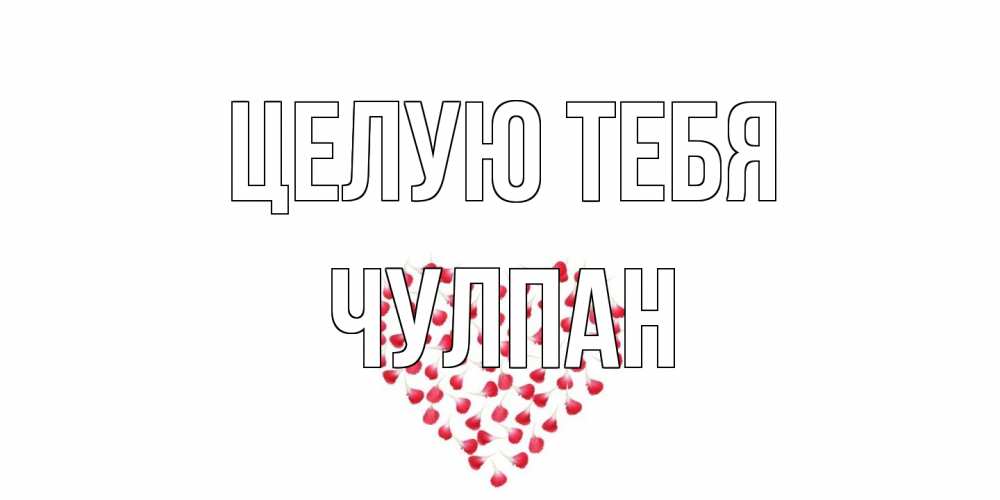Открытка на каждый день с именем, Чулпан Целую тебя сердце Прикольная открытка с пожеланием онлайн скачать бесплатно 