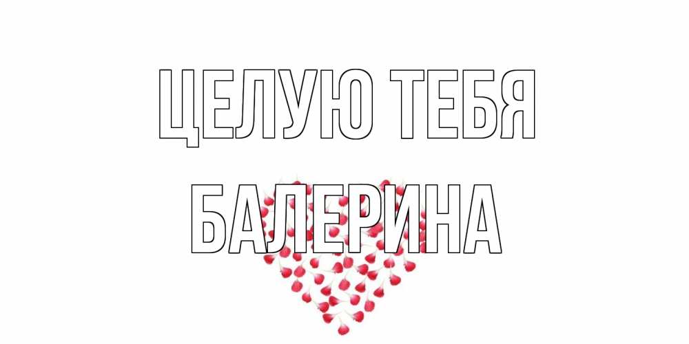 Открытка на каждый день с именем, Балерина Целую тебя сердце Прикольная открытка с пожеланием онлайн скачать бесплатно 
