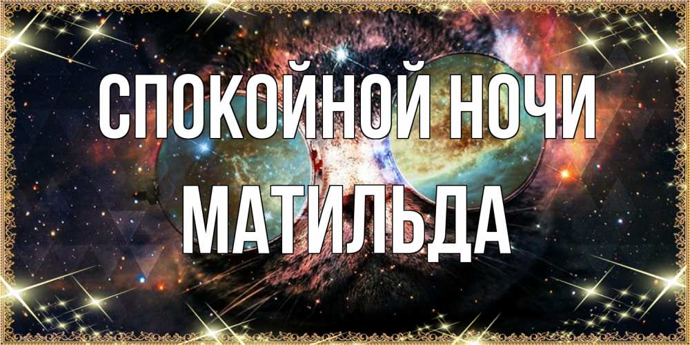 Открытка на каждый день с именем, Матильда Спокойной ночи прекрасная ночь Прикольная открытка с пожеланием онлайн скачать бесплатно 