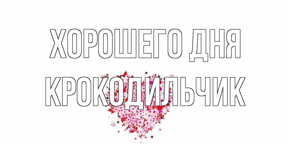 Открытка на каждый день с именем, Крокодильчик Хорошего дня открытка на каждый день для любимой Прикольная открытка с пожеланием онлайн скачать бесплатно 