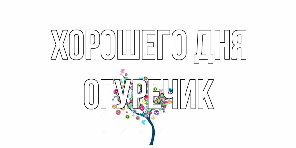 Открытка на каждый день с именем, Огуречик Хорошего дня открытка на каждый день Прикольная открытка с пожеланием онлайн скачать бесплатно 
