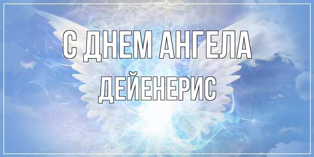 Открытка на каждый день с именем, Дейенерис С днем ангела Белый ангел на небе 1 Прикольная открытка с пожеланием онлайн скачать бесплатно 