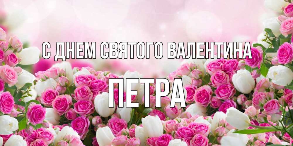 Открытка на каждый день с именем, Петра С днем Святого Валентина валентинка с именем Прикольная открытка с пожеланием онлайн скачать бесплатно 