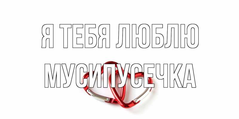 Картинка Я тебя люблю, Мусипусечка