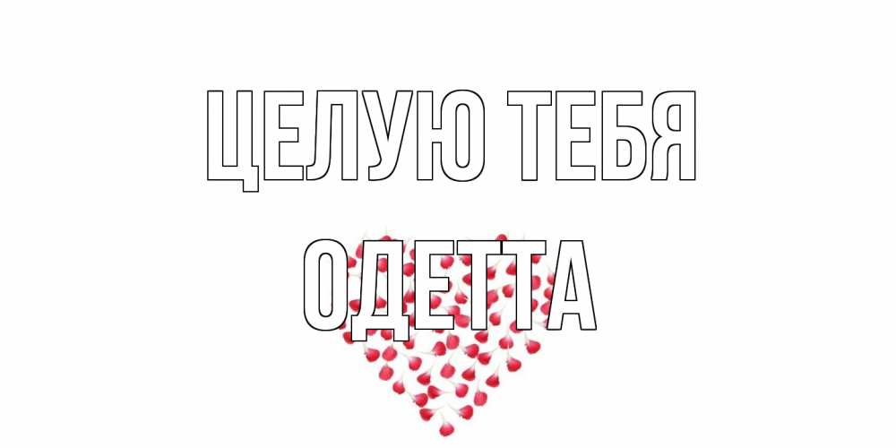 Открытка на каждый день с именем, Одетта Целую тебя сердце Прикольная открытка с пожеланием онлайн скачать бесплатно 