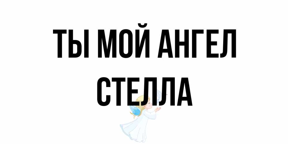 Открытка на каждый день с именем, Стелла Ты мой ангел ангел, голубь Прикольная открытка с пожеланием онлайн скачать бесплатно 