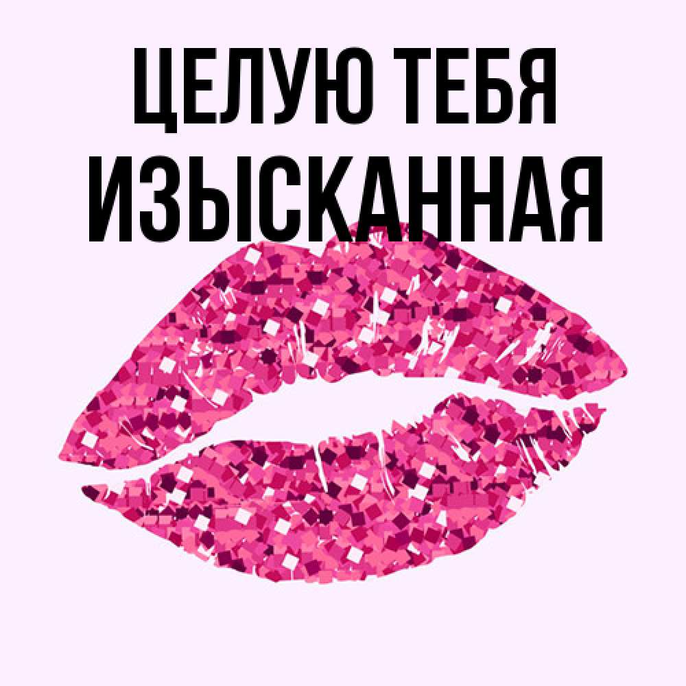 Открытка на каждый день с именем, изысканная Целую тебя открытка с женскими губами и поцелуем для парня Прикольная открытка с пожеланием онлайн скачать бесплатно 