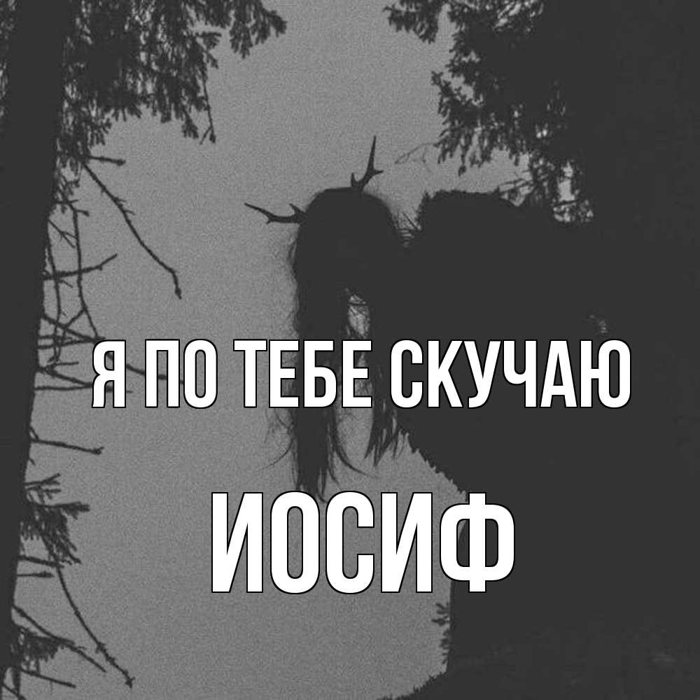 Открытка на каждый день с именем, Иосиф Я по тебе скучаю пугаю Прикольная открытка с пожеланием онлайн скачать бесплатно 