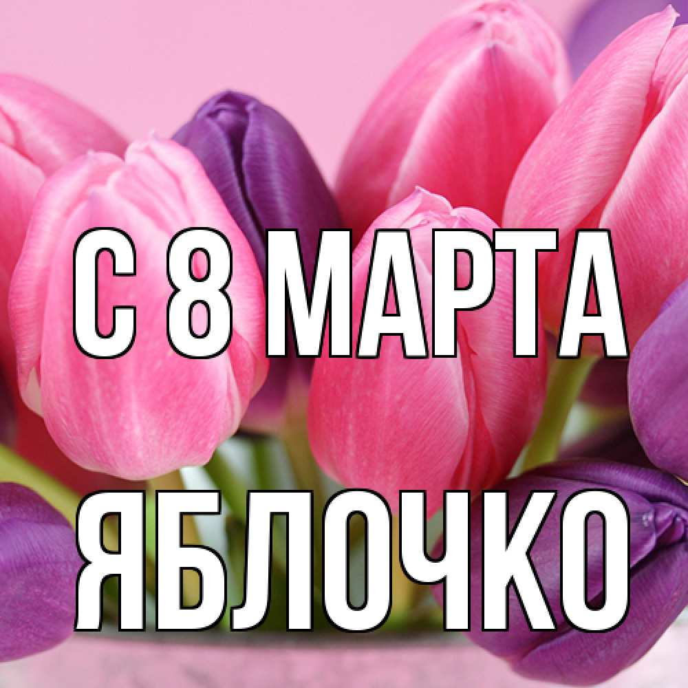 Открытка на каждый день с именем, яблочко C 8 МАРТА маме 1 Прикольная открытка с пожеланием онлайн скачать бесплатно 