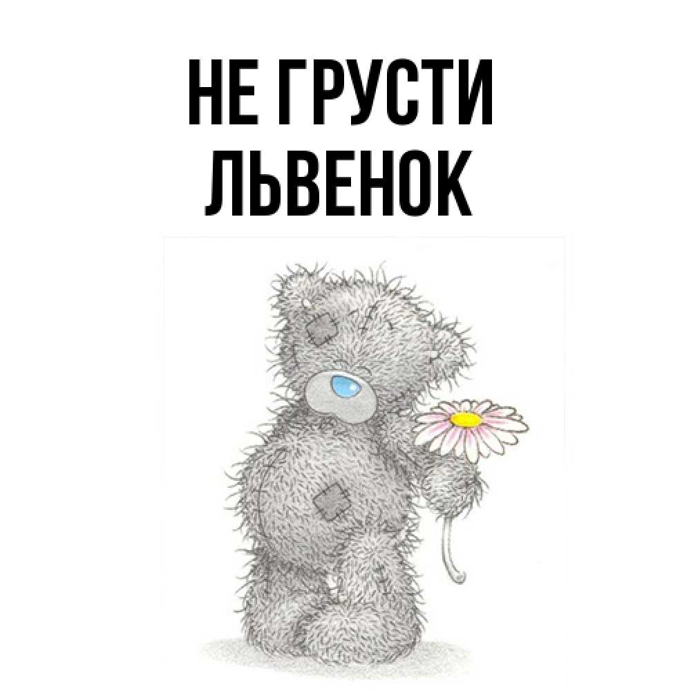 Открытка на каждый день с именем, Львенок Не грусти Плюшевый медвежонок с заплатками Прикольная открытка с пожеланием онлайн скачать бесплатно 