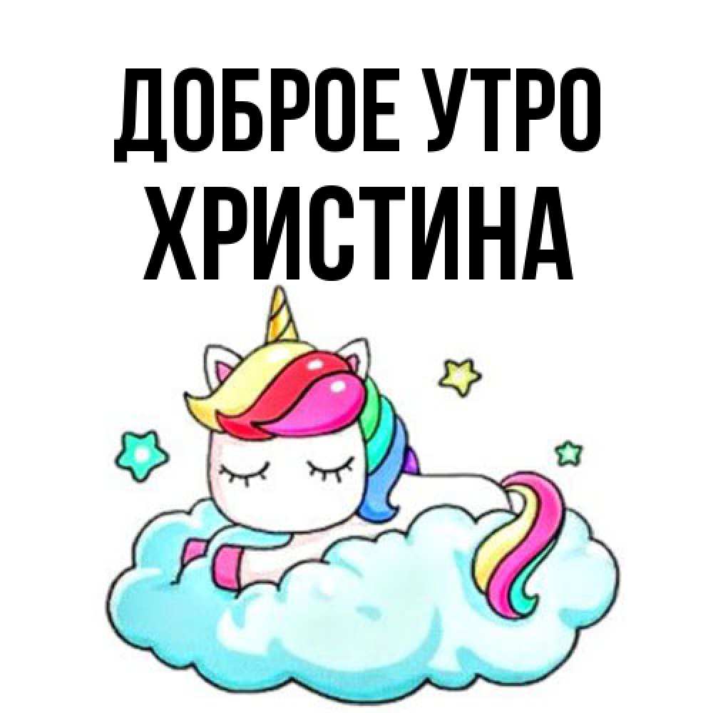 Открытка на каждый день с именем, Христина Доброе утро радужное утро Прикольная открытка с пожеланием онлайн скачать бесплатно 