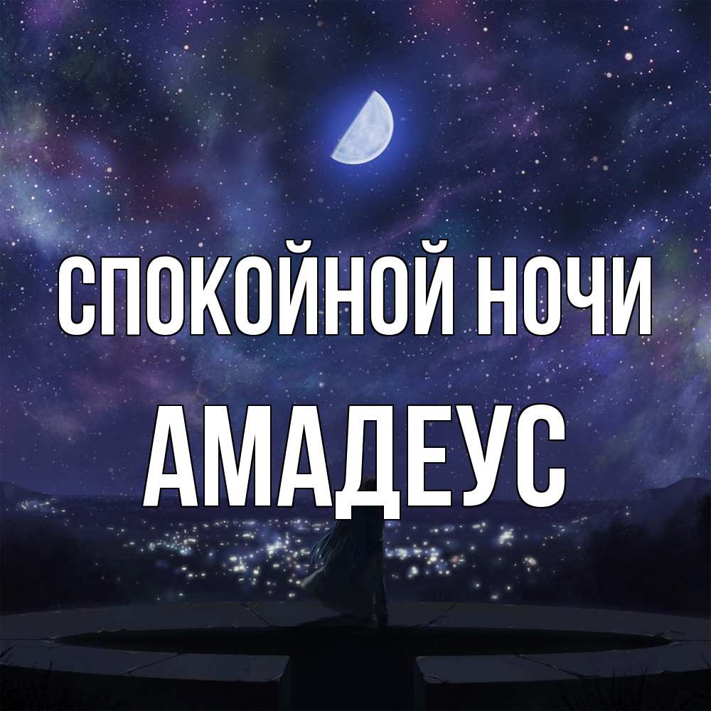 Открытка на каждый день с именем, Амадеус Спокойной ночи набережная Прикольная открытка с пожеланием онлайн скачать бесплатно 