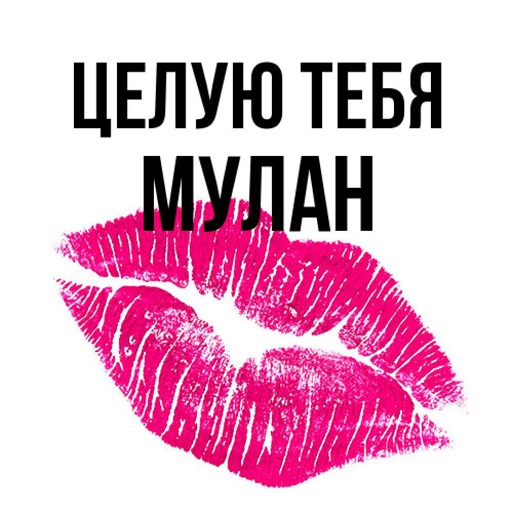Открытка на каждый день с именем, Мулан Целую тебя след от помады Прикольная открытка с пожеланием онлайн скачать бесплатно 