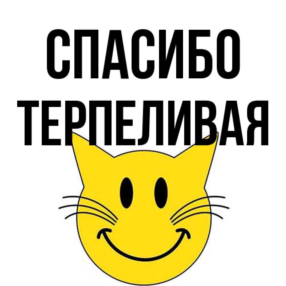 Открытка на каждый день с именем, терпеливая Спасибо улыбающийся смайл кот Прикольная открытка с пожеланием онлайн скачать бесплатно 