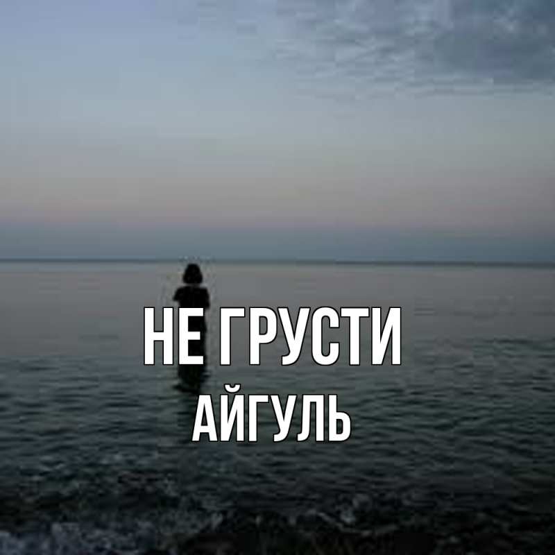 Картинка Не грусти, Айгуль