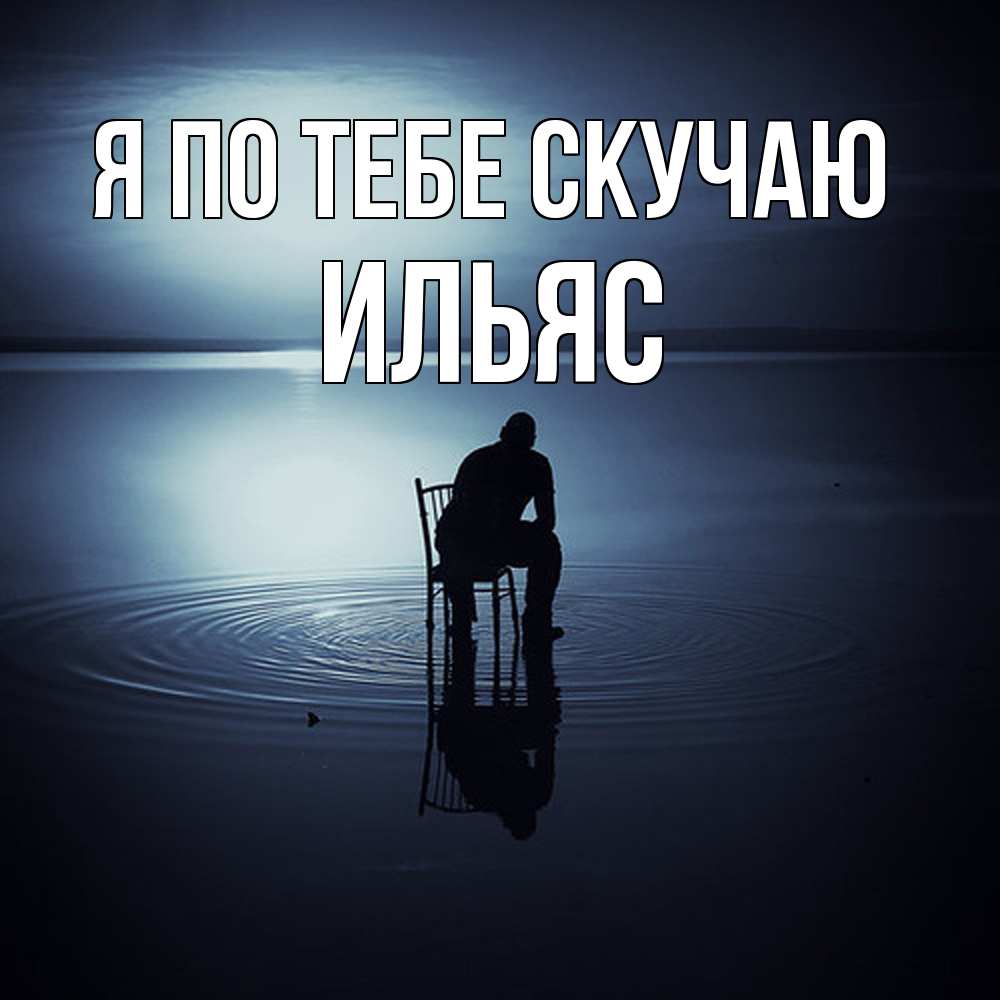 Открытка на каждый день с именем, Ильяс Я по тебе скучаю грусть Прикольная открытка с пожеланием онлайн скачать бесплатно 