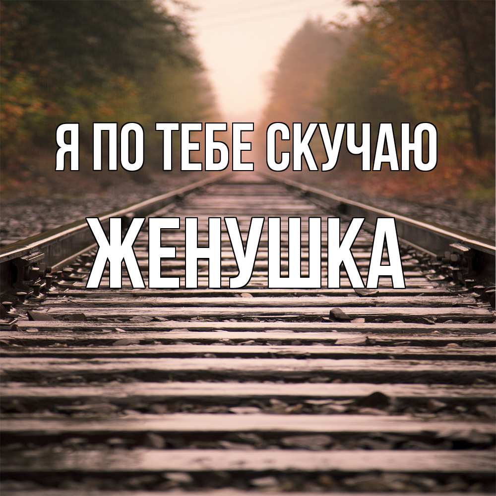 Открытка на каждый день с именем, женушка Я по тебе скучаю приезжай Прикольная открытка с пожеланием онлайн скачать бесплатно 
