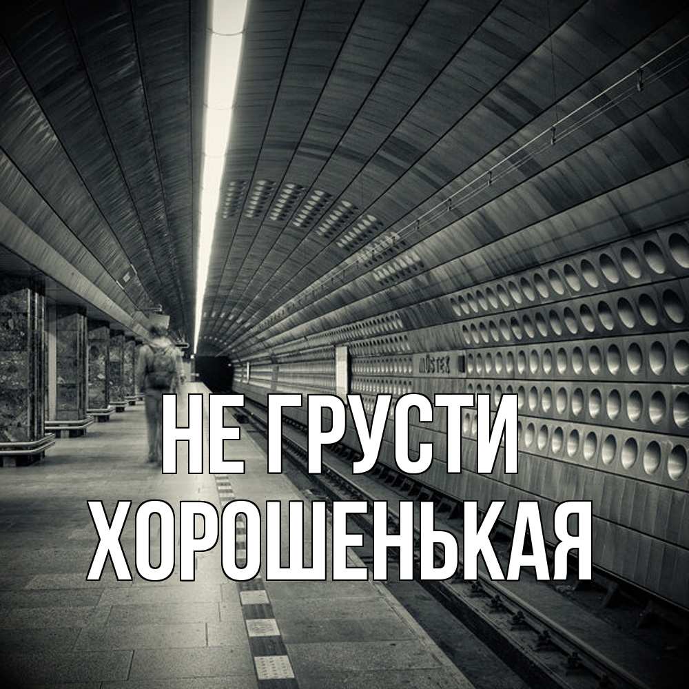 Открытка на каждый день с именем, хорошенькая Не грусти пустая станция метро Прикольная открытка с пожеланием онлайн скачать бесплатно 