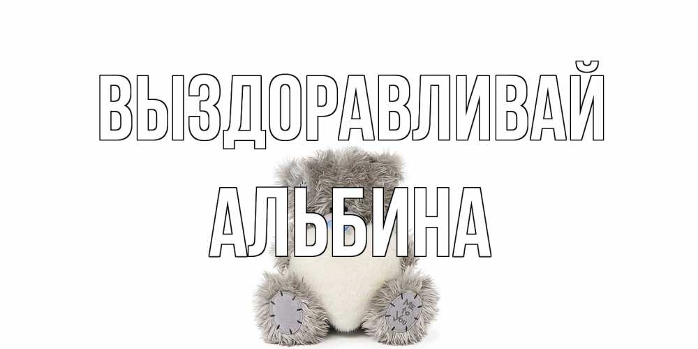 Открытка на каждый день с именем, Альбина Выздоравливай не болейте и выздоравливайте быстрее Прикольная открытка с пожеланием онлайн скачать бесплатно 