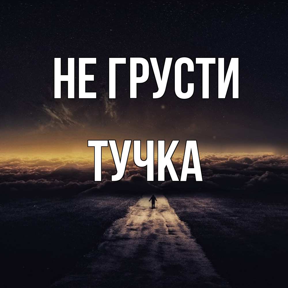Открытка на каждый день с именем, Тучка Не грусти дорога в никуда Прикольная открытка с пожеланием онлайн скачать бесплатно 