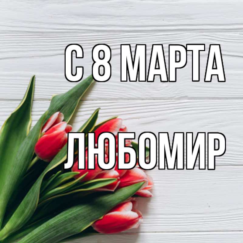 Картинка C 8 МАРТА, Любомир