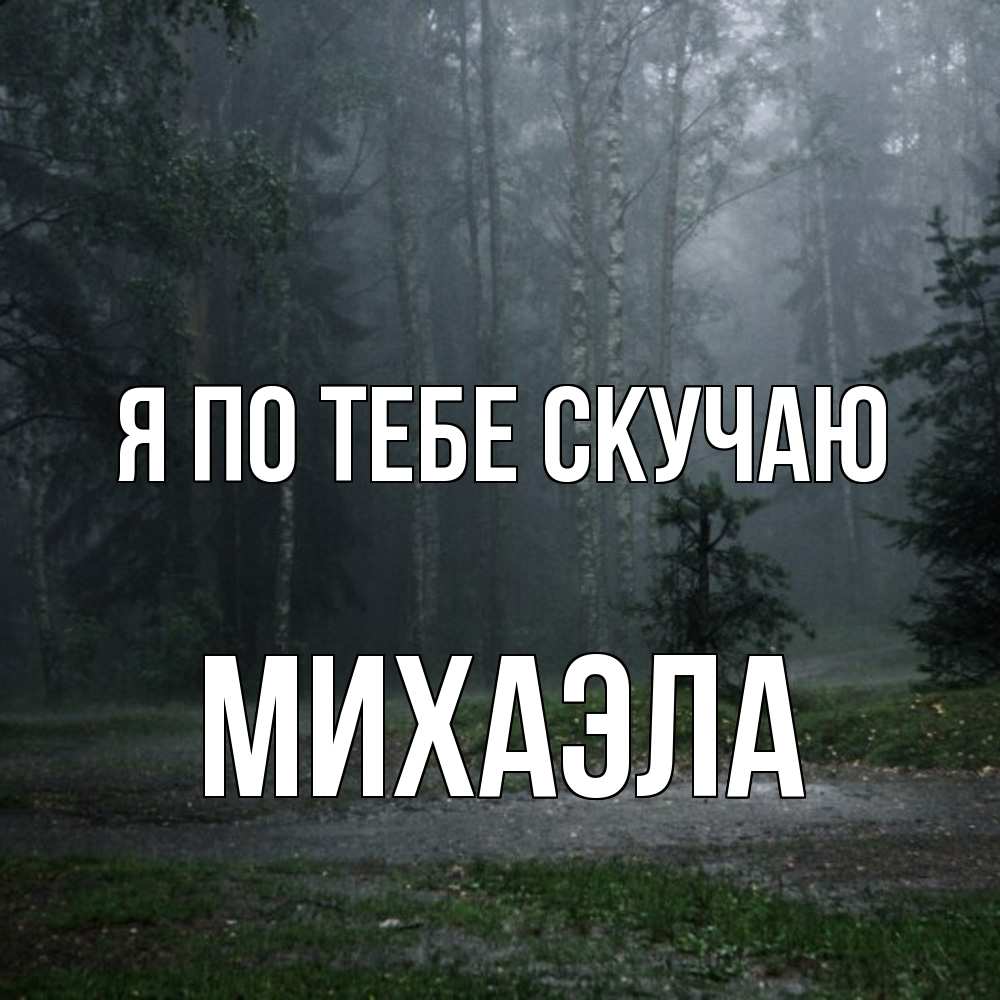 Открытка на каждый день с именем, Михаэла Я по тебе скучаю одна и плохо мне Прикольная открытка с пожеланием онлайн скачать бесплатно 