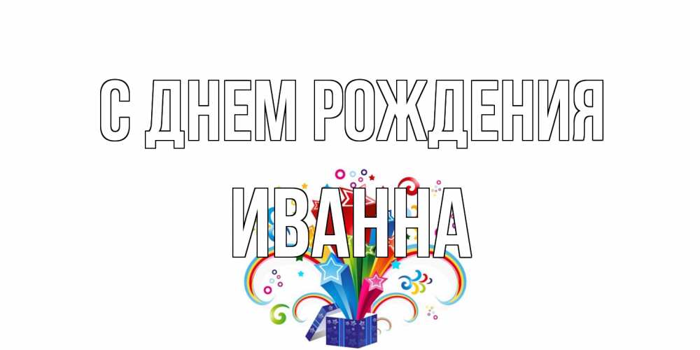 Открытка на каждый день с именем, Иванна С днем рождения Коробка,радуга,звезды Прикольная открытка с пожеланием онлайн скачать бесплатно 