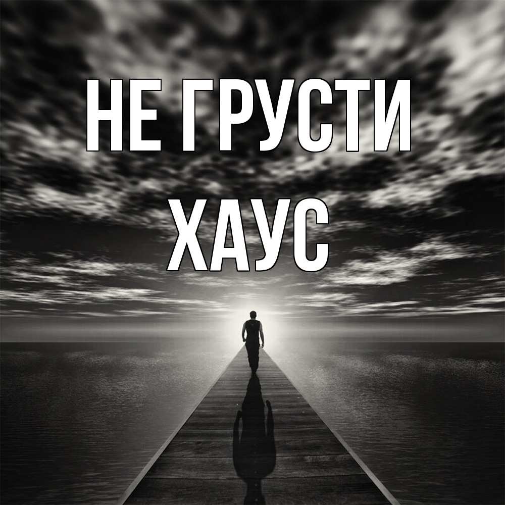 Открытка на каждый день с именем, Хаус Не грусти человек Прикольная открытка с пожеланием онлайн скачать бесплатно 