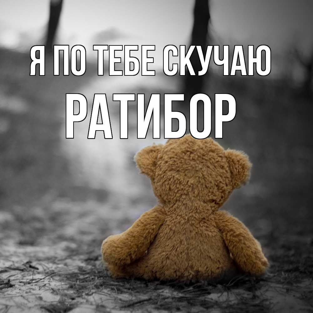 Открытка на каждый день с именем, Ратибор Я по тебе скучаю красивые открытки Прикольная открытка с пожеланием онлайн скачать бесплатно 