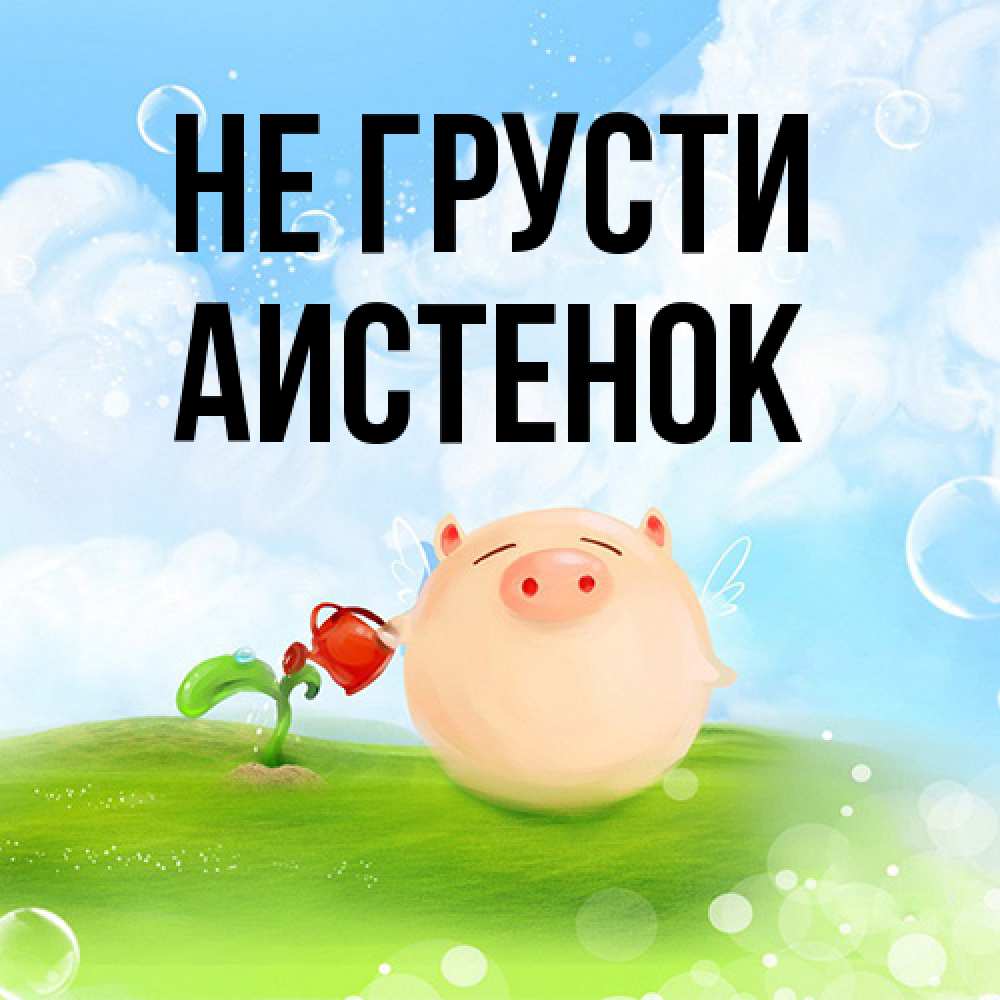 Открытка на каждый день с именем, аистенок Не грусти поливает цветок порося Прикольная открытка с пожеланием онлайн скачать бесплатно 