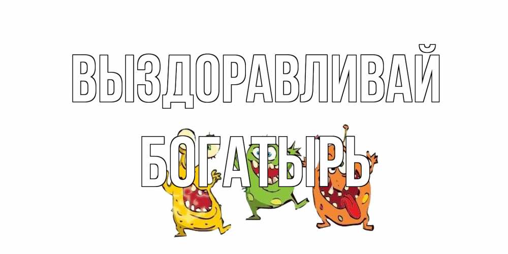 Открытка на каждый день с именем, Богатырь Выздоравливай бациллы пляшут Прикольная открытка с пожеланием онлайн скачать бесплатно 