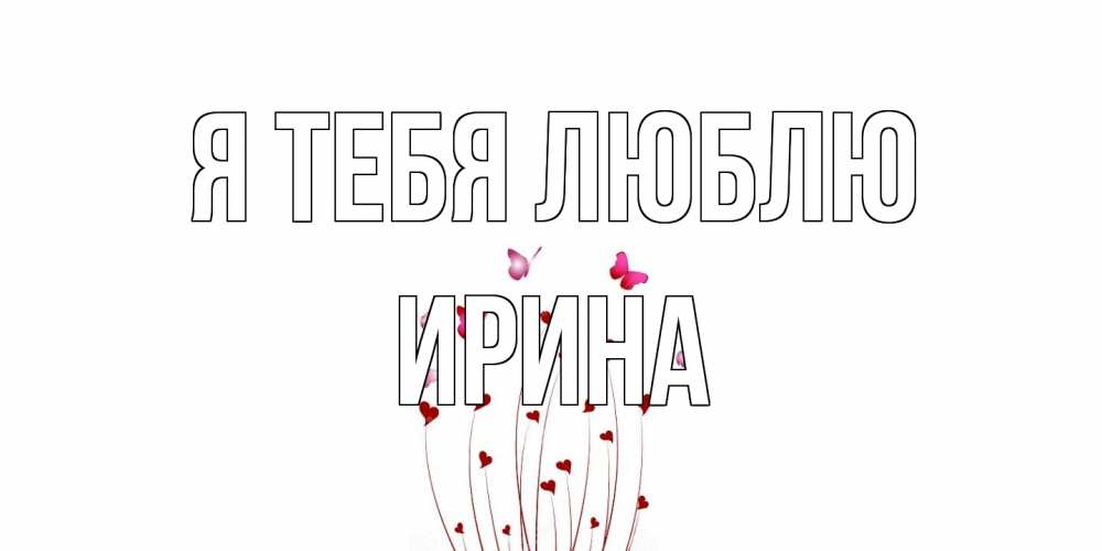 Открытка на каждый день с именем, Ирина Я тебя люблю бабо Прикольная открытка с пожеланием онлайн скачать бесплатно 