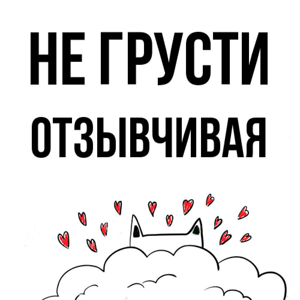 Открытка на каждый день с именем, Отзывчивая Не грусти облако и ушки котика с сердечками Прикольная открытка с пожеланием онлайн скачать бесплатно 