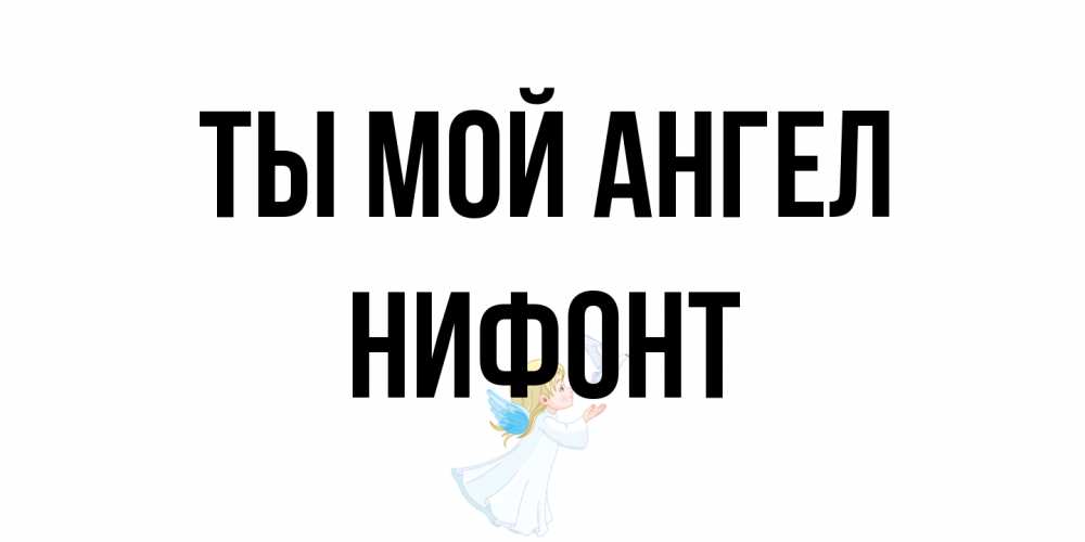 Открытка на каждый день с именем, Нифонт Ты мой ангел ангел, голубь Прикольная открытка с пожеланием онлайн скачать бесплатно 