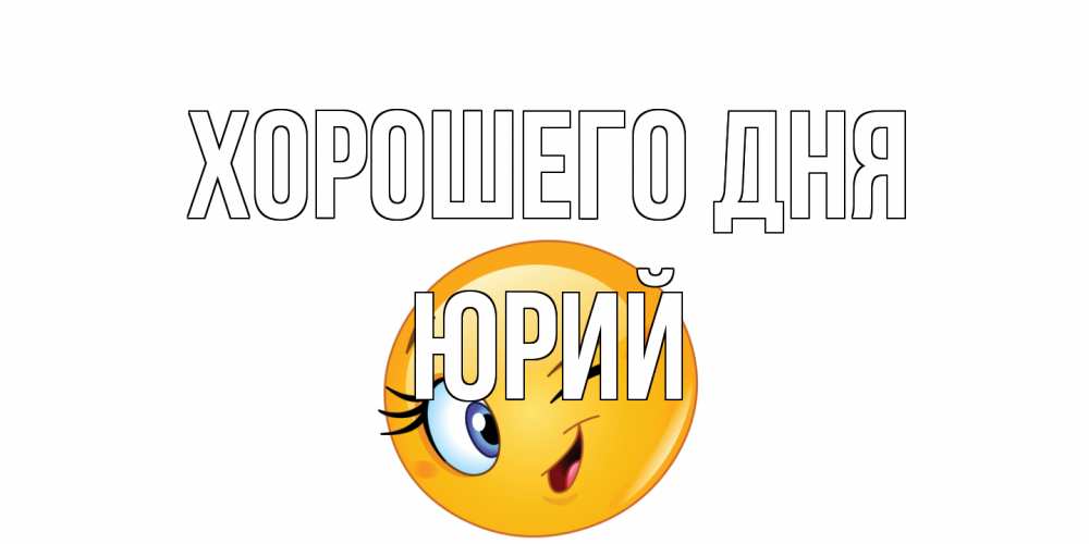 Открытка на каждый день с именем, Юрий Хорошего дня чудесный день Прикольная открытка с пожеланием онлайн скачать бесплатно 