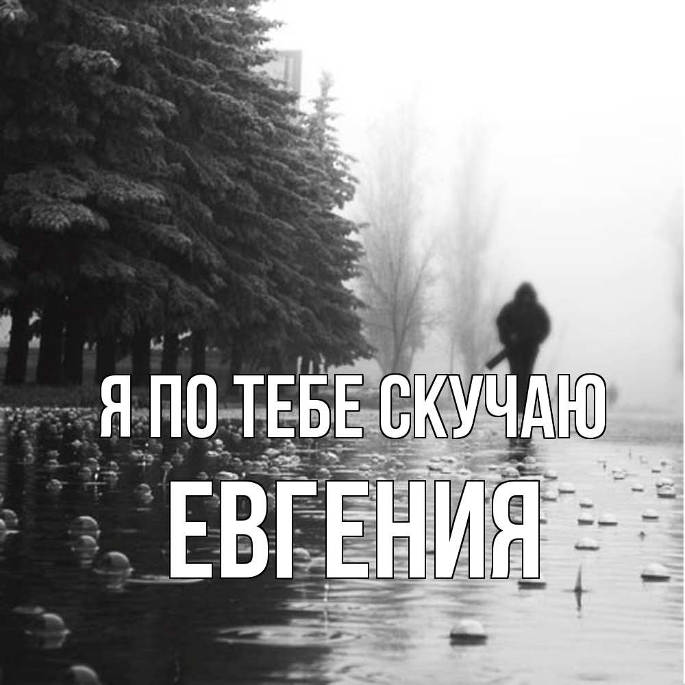 Открытка на каждый день с именем, Евгения Я по тебе скучаю приходи Прикольная открытка с пожеланием онлайн скачать бесплатно 