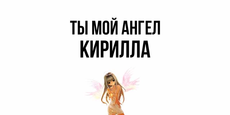 Открытка с именем, Кирилла, Ты мой ангел