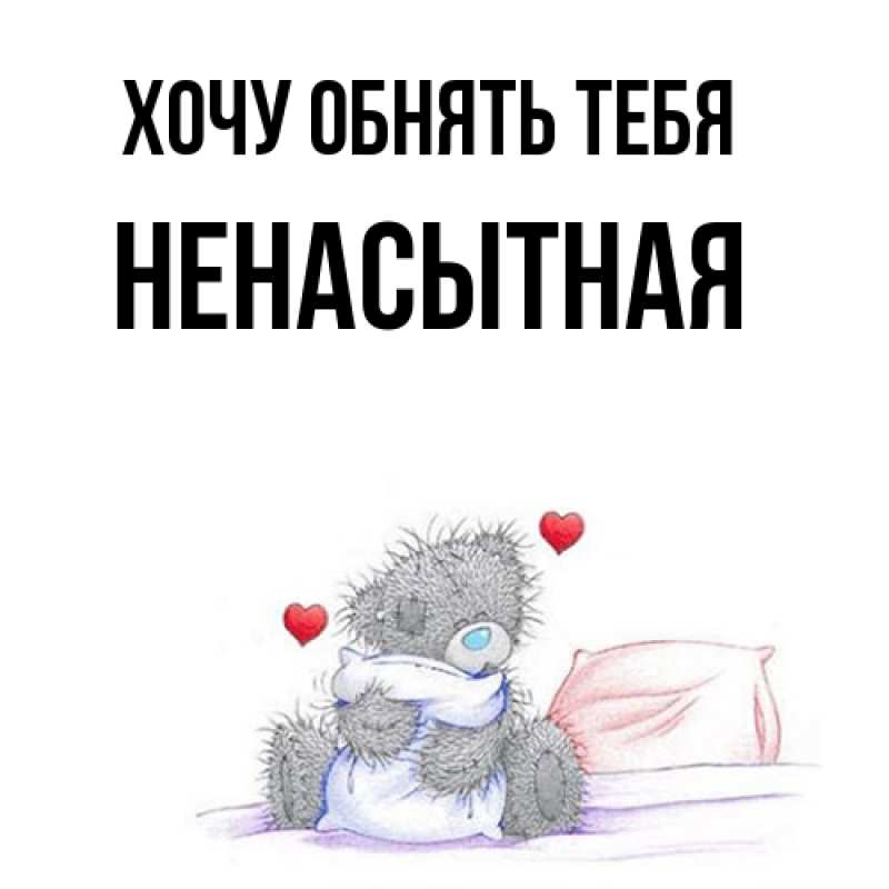 Картинка Хочу обнять тебя, Ненасытная