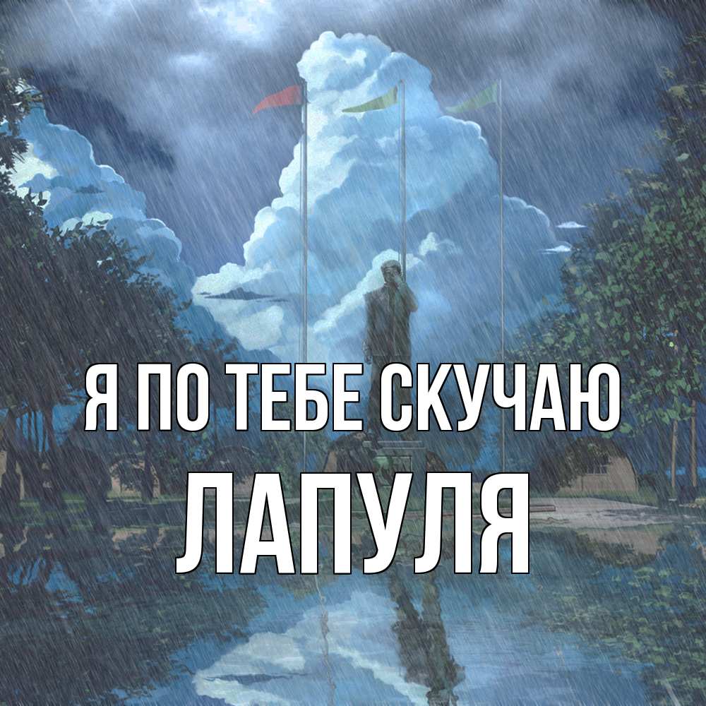 Открытка на каждый день с именем, Лапуля Я по тебе скучаю печалька Прикольная открытка с пожеланием онлайн скачать бесплатно 