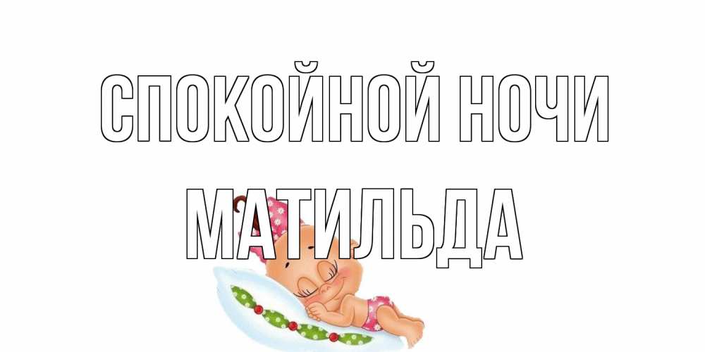 Открытка на каждый день с именем, Матильда Спокойной ночи Подушка, младенец Прикольная открытка с пожеланием онлайн скачать бесплатно 