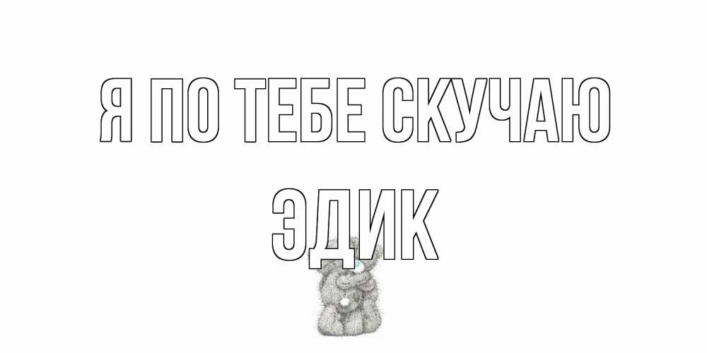 Открытка на каждый день с именем, Эдик Я по тебе скучаю мишки Прикольная открытка с пожеланием онлайн скачать бесплатно 