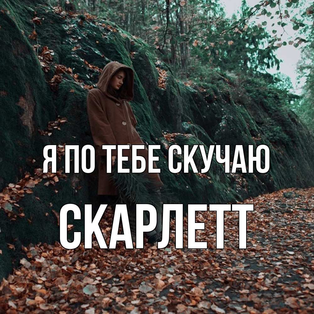Открытка на каждый день с именем, Скарлетт Я по тебе скучаю скука 1 Прикольная открытка с пожеланием онлайн скачать бесплатно 