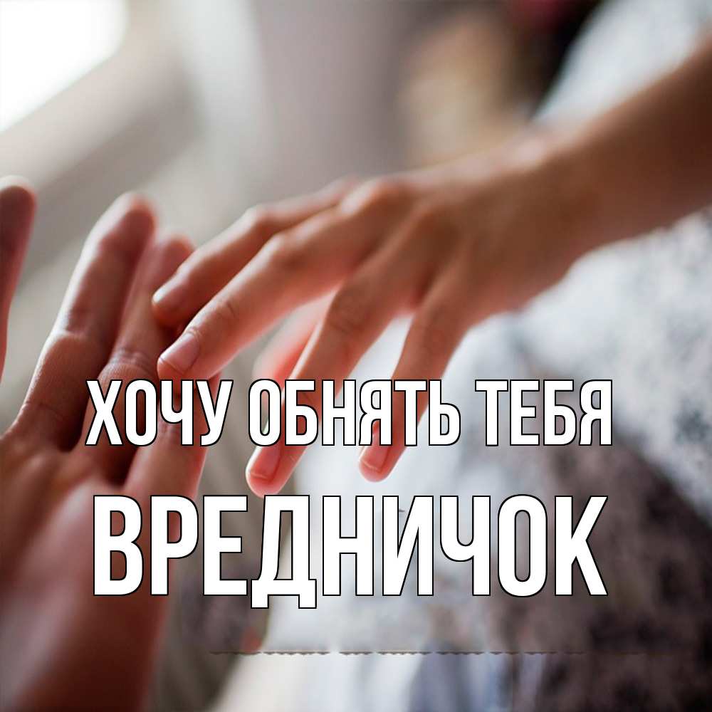 Открытка на каждый день с именем, Вредничок Хочу обнять тебя прикосновение Прикольная открытка с пожеланием онлайн скачать бесплатно 