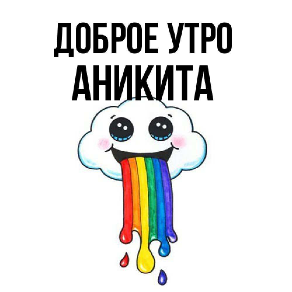 Открытка на каждый день с именем, Аникита Доброе утро утречко Прикольная открытка с пожеланием онлайн скачать бесплатно 