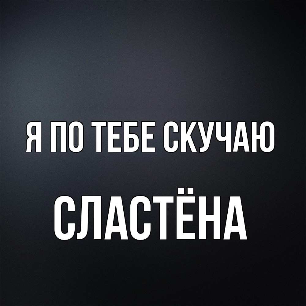 Открытка на каждый день с именем, сластёна Я по тебе скучаю с подписью Прикольная открытка с пожеланием онлайн скачать бесплатно 