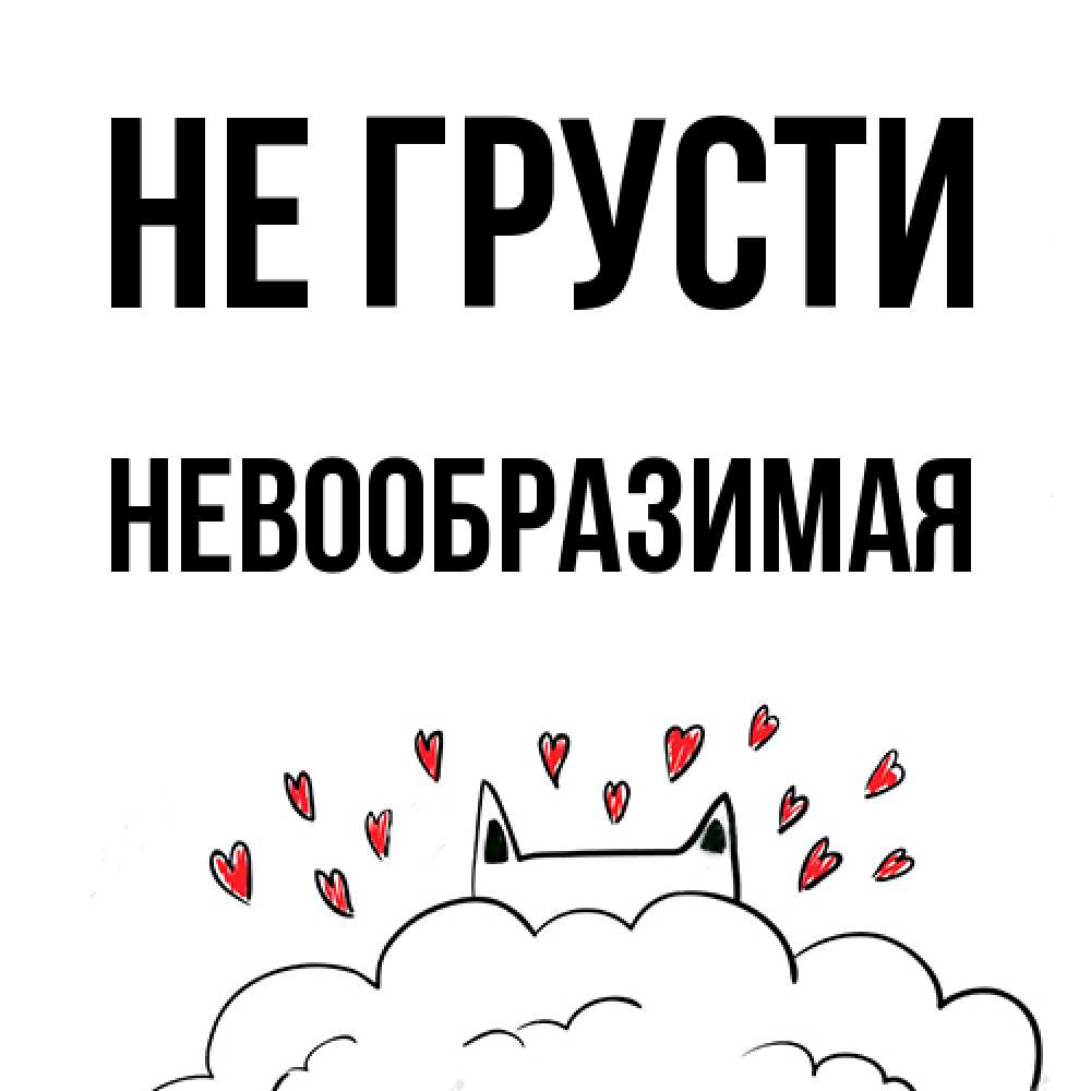 Открытка на каждый день с именем, Невообразимая Не грусти облако и ушки котика с сердечками Прикольная открытка с пожеланием онлайн скачать бесплатно 