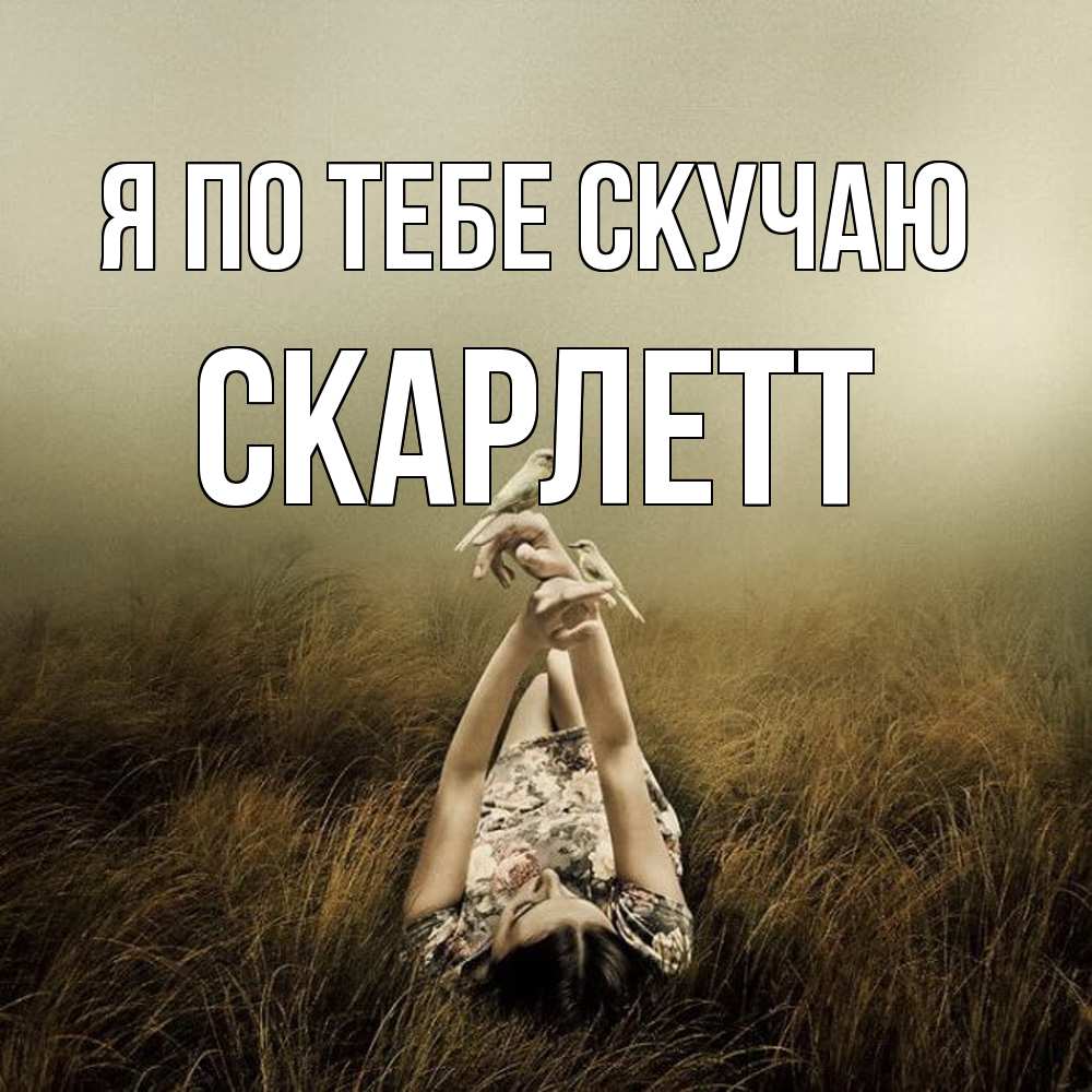 Открытка на каждый день с именем, Скарлетт Я по тебе скучаю девушка с голубями Прикольная открытка с пожеланием онлайн скачать бесплатно 