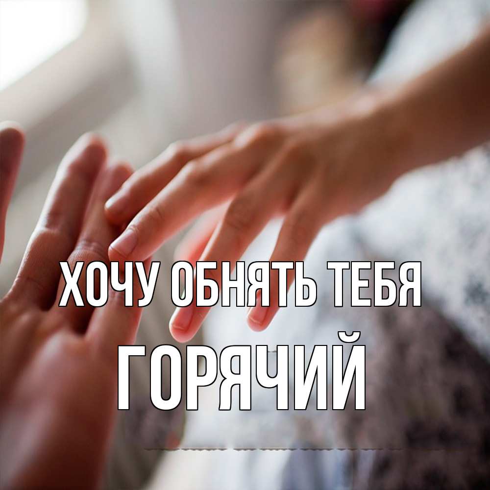 Открытка на каждый день с именем, Горячий Хочу обнять тебя прикосновение Прикольная открытка с пожеланием онлайн скачать бесплатно 