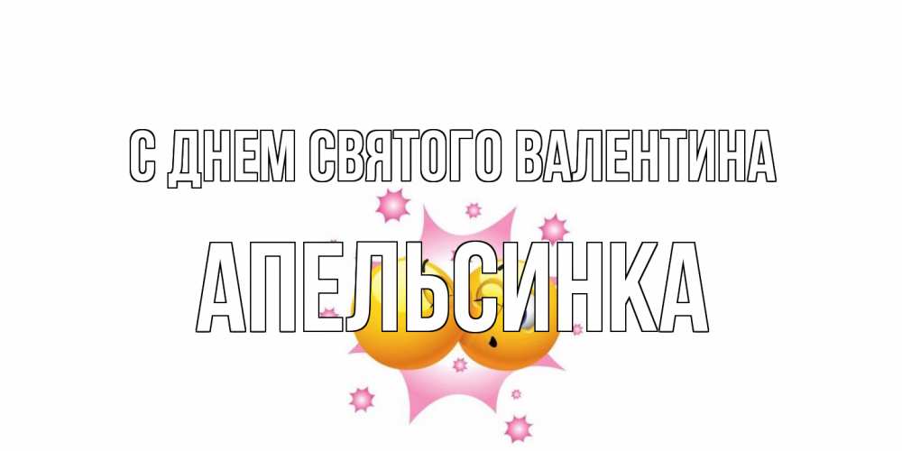 Открытка на каждый день с именем, апельсинка С днем Святого Валентина Валентинка для самой лучшей Прикольная открытка с пожеланием онлайн скачать бесплатно 