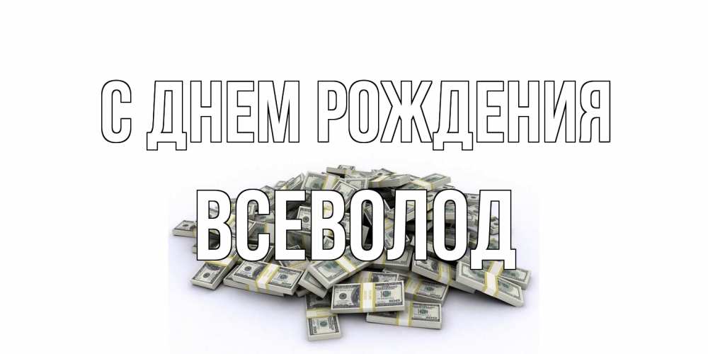 Открытка на каждый день с именем, Всеволод С днем рождения деньги, доллары Прикольная открытка с пожеланием онлайн скачать бесплатно 
